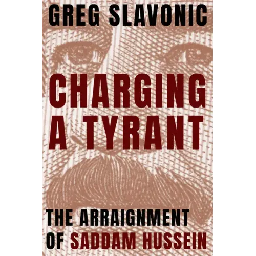 Charging a Tyrant: The Arraignment of Saddam Hussein