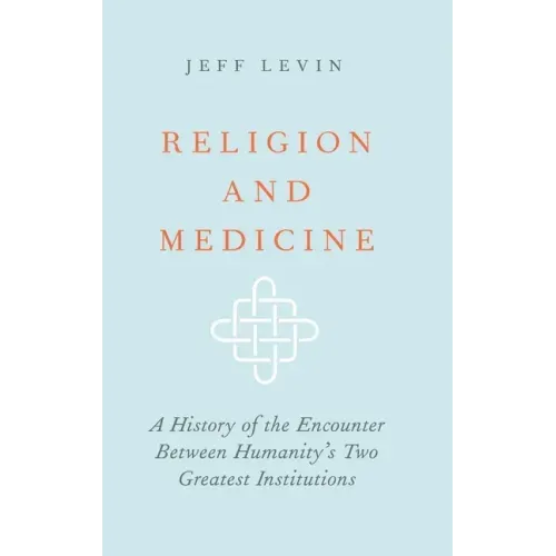Religion and Medicine: A History of the Encounter Between Humanity's Two Greatest Institutions