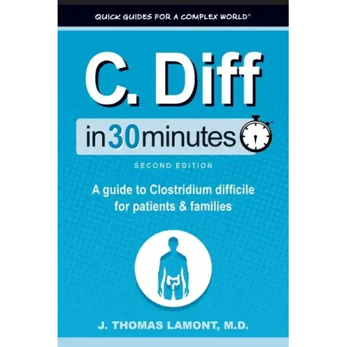 C. Diff In 30 Minutes: A guide to Clostridium difficile for patients and families