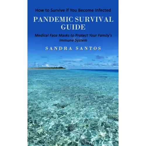 Pandemic Survival Guide: How to Survive if You Become Infected (Medical Face Masks to Protect Your Family's Immune System)