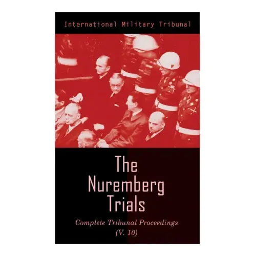 The Nuremberg Trials: Complete Tribunal Proceedings (V.10): Trial Proceedings From 25 March 1946 to 6 April 1946