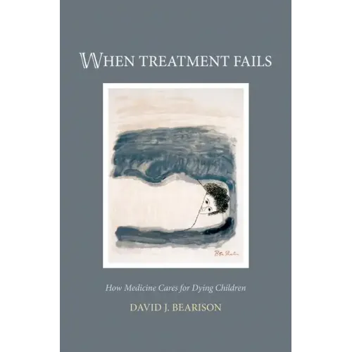 When Treatment Fails: How Medicine Cares for Dying Children