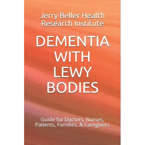 Dementia with Lewy Bodies: Guide for Doctors, Nurses, Patients, Families, & Caregivers