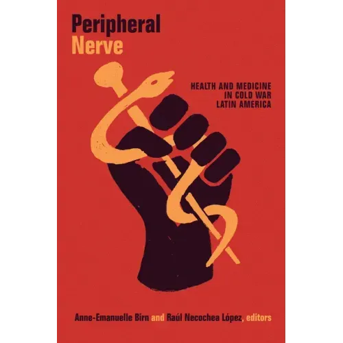 Peripheral Nerve: Health and Medicine in Cold War Latin America