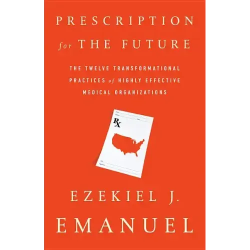 Prescription for the Future: The Twelve Transformational Practices of Highly Effective Medical Organizations