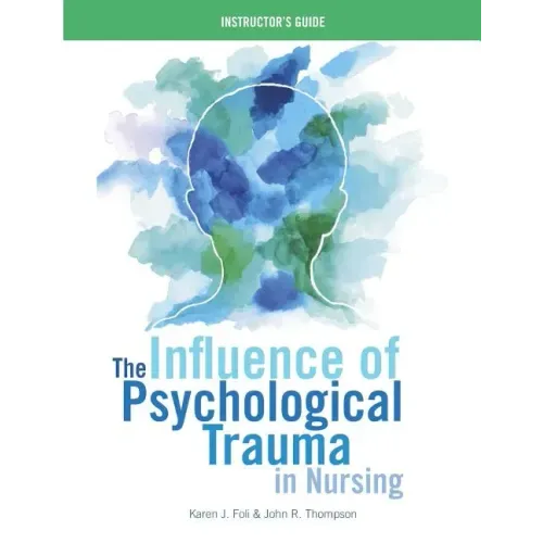 INSTRUCTOR GUIDE for The Influence of Psychological Trauma in Nursing