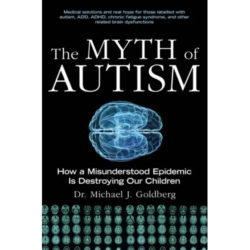 The Myth of Autism: How a Misunderstood Epidemic Is Destroying Our Children, Expanded and Revised Edition - Paperback