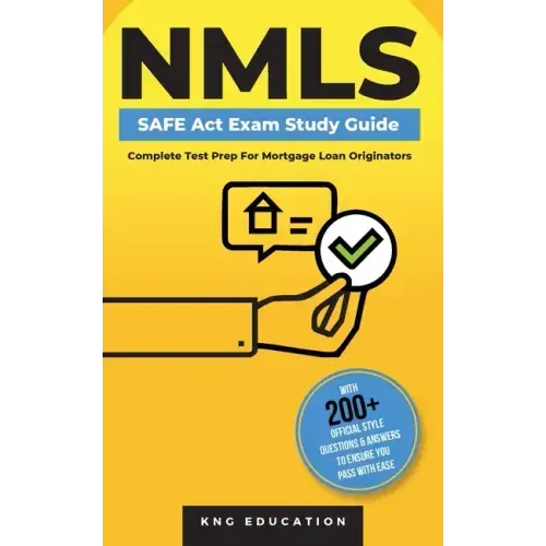 NMLS SAFE Act Exam Study Guide - Complete Test Prep For Mortgage Loan Originators: With 200+ Official Style Questions & Answers To Ensure You Pass Wit