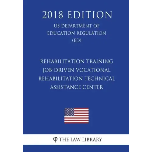 Rehabilitation Training - Job-Driven Vocational Rehabilitation Technical Assistance Center (US Department of Education Regulation) (ED) (2018 Edition)