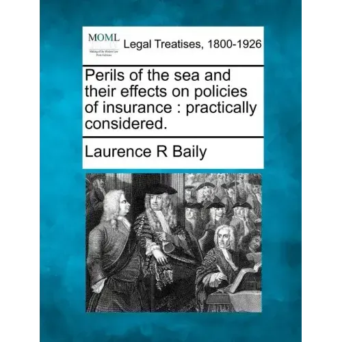 Perils of the Sea and Their Effects on Policies of Insurance: Practically Considered.