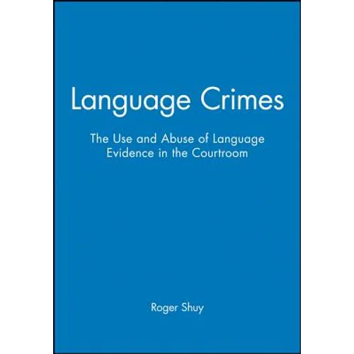 Language Crimes: The Use and Abuse of Language Evidence in the Courtroom