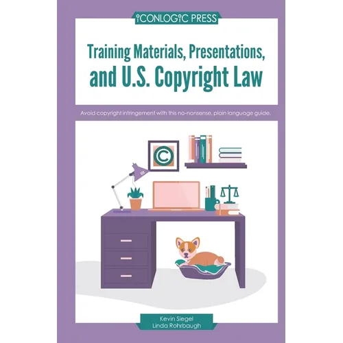 Training Materials, Presentations, and U.S. Copyright Law: Avoid copyright infringement with this no-nonsense, plain language guide.