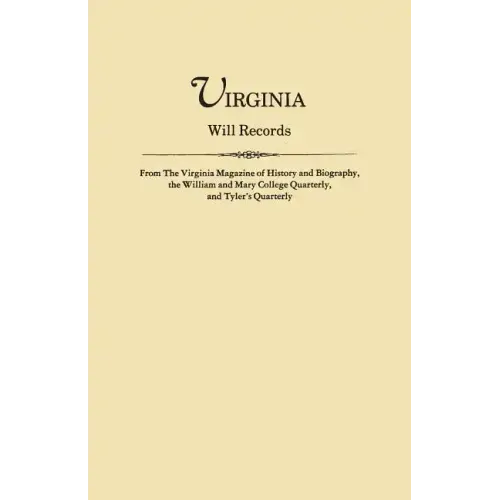 Virginia Will Records, from the Virginia Magazine of History and Biography, the William and Mary College Quarterly, and Tyler's Quarterly