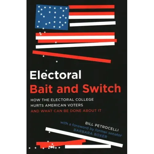 Electoral Bait and Switch: How the Electoral College Hurts American Voters and What Can Be Done about It