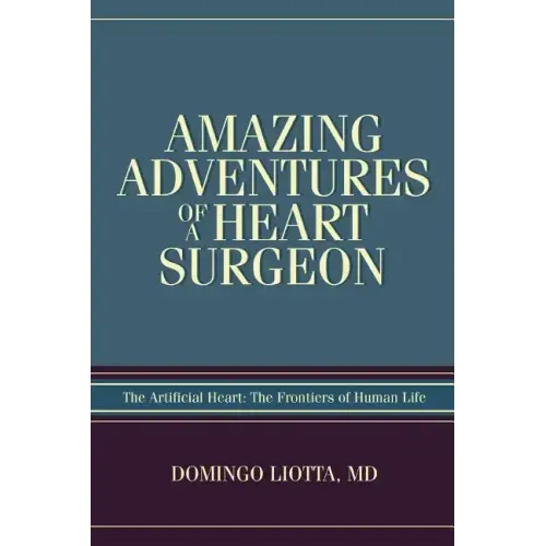 Amazing Adventures of a Heart Surgeon: The Artificial Heart: The Frontiers of Human Life