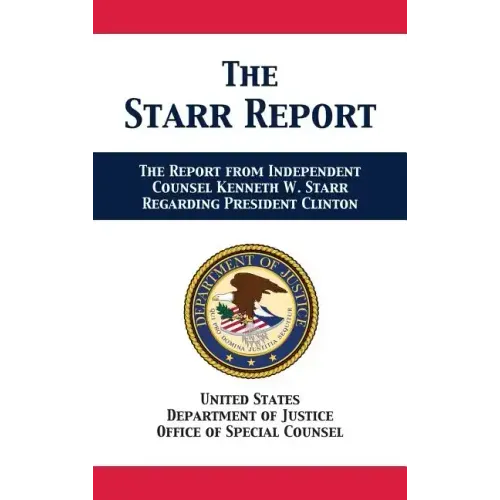The Starr Report: Referral from Independent Counsel Kenneth W. Starr Regarding President Clinton