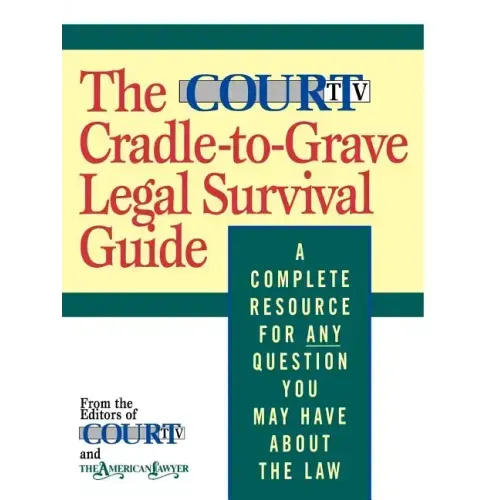 The Court TV Cradle-To-Grave Legal Survival Guide: A Complete Resource for Any Question You May Have about the Law