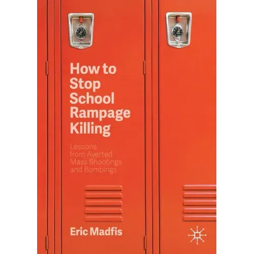 How to Stop School Rampage Killing: Lessons from Averted Mass Shootings and Bombings