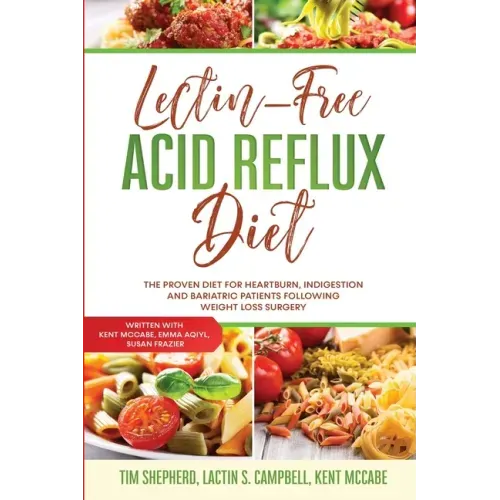 Lectin-Free Acid Reflux Diet: The Proven Diet For Heartburn, Indigestion and Bariatric Patients Following Weight Loss Surgery: With Kent McCabe, Emm