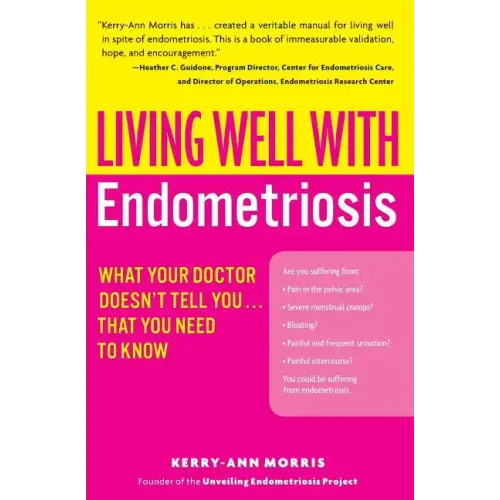 Living Well with Endometriosis: What Your Doctor Doesn't Tell You...That You Need to Know