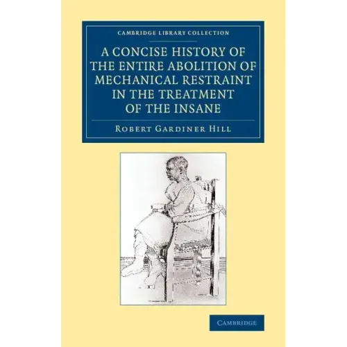 A Concise History of the Entire Abolition of Mechanical Restraint in the Treatment of the Insane