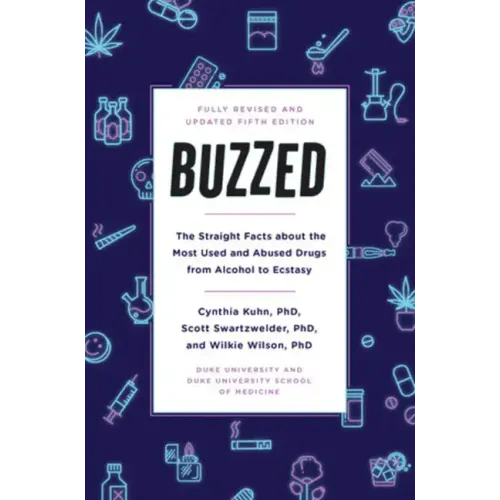 Buzzed: The Straight Facts about the Most Used and Abused Drugs from Alcohol to Ecstasy, Fifth Edition