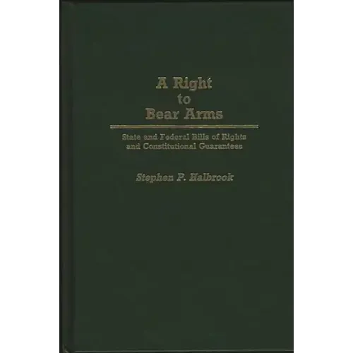 A Right to Bear Arms: State and Federal Bills of Rights and Constitutional Guarantees