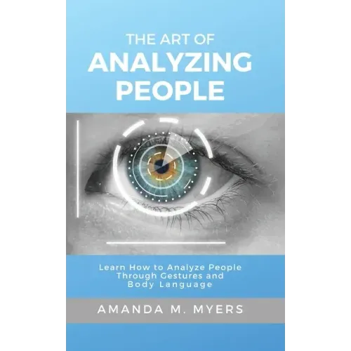 The Art of Analyzing People: Learn How to Analyze People Through Gestures and Body Language