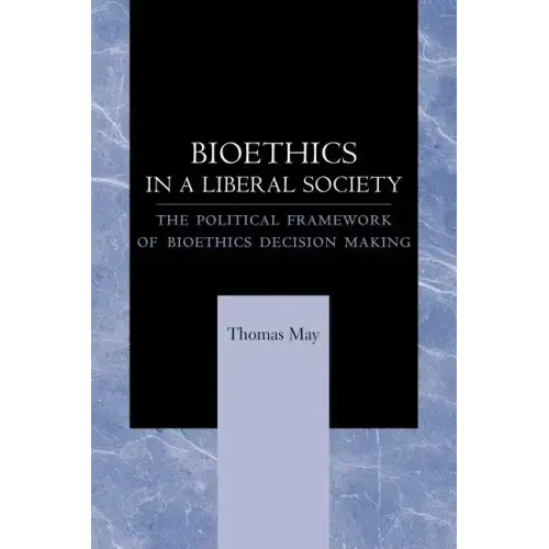 Bioethics in a Liberal Society: The Political Framework of Bioethics Decision Making