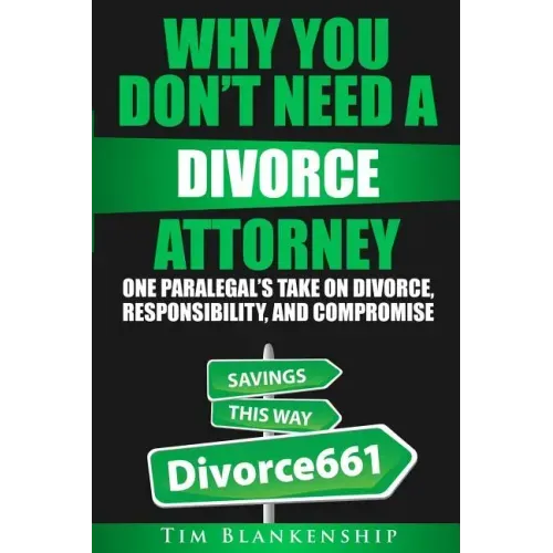 Why You Don't Need A Divorce Attorney: One Paralegal's Take On Divorce, Responsibility And Compromise
