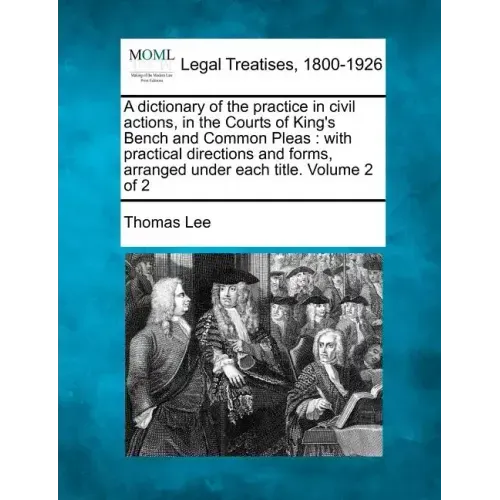 A dictionary of the practice in civil actions, in the Courts of King's Bench and Common Pleas: with practical directions and forms, arranged under eac