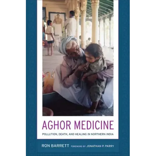 Aghor Medicine: Pollution, Death, and Healing in Northern India