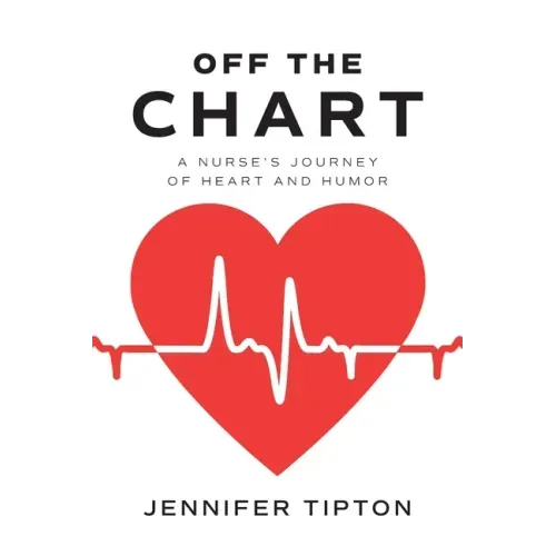 Off the Chart: A Nurse's Journey of Heart and Humor