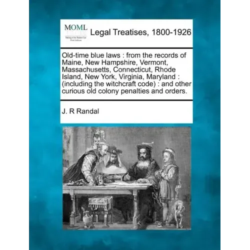 Old-Time Blue Laws: From the Records of Maine, New Hampshire, Vermont, Massachusetts, Connecticut, Rhode Island, New York, Virginia, Maryl