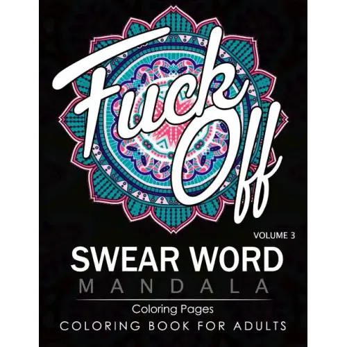 Swear Word Mandala Coloring Pages Volume 3: Rude and Funny Swearing and Cursing Designs with Stress Relief Mandalas (Funny Coloring Books)