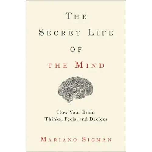 The Secret Life of the Mind: How Your Brain Thinks, Feels, and Decides