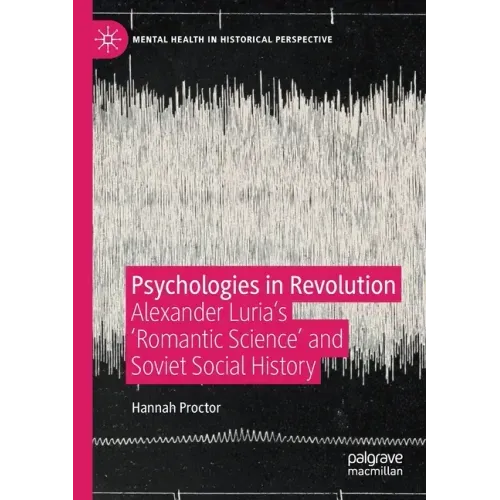 Psychologies in Revolution: Alexander Luria's 'Romantic Science' and Soviet Social History