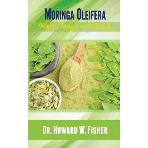 Moringa Oleifera: Myth, Magic or Miracle
