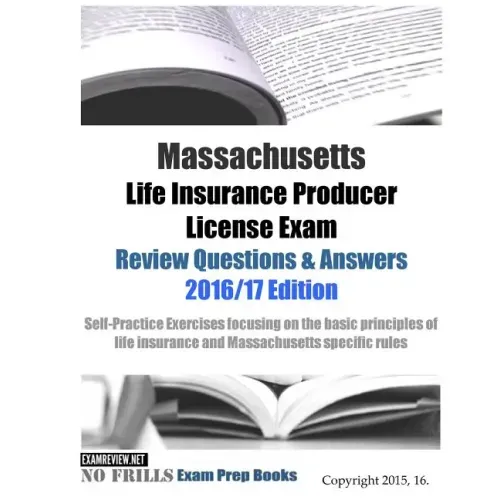 Massachusetts Life Insurance Producer License Exam Review Questions & Answers 2016/17 Edition: Self-Practice Exercises focusing on the basic principle