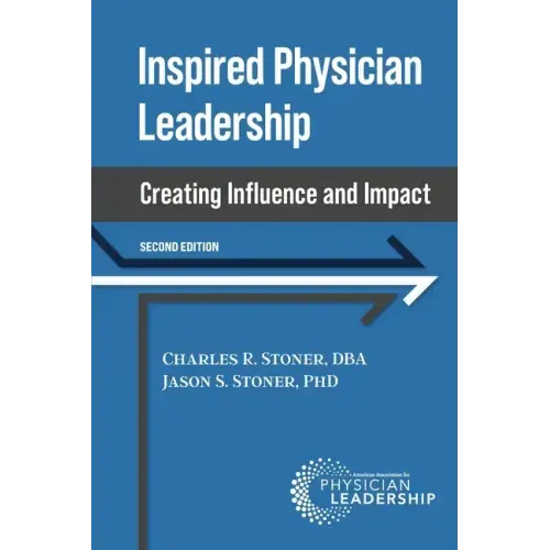 Inspired Physician Leadership: Creating Influence and Impact, 2nd Edition