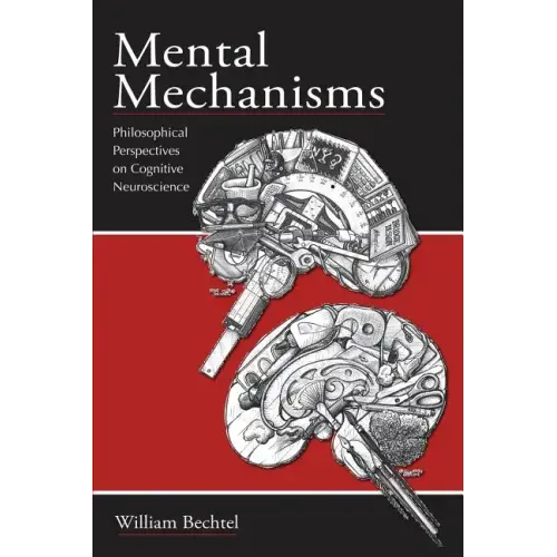 Mental Mechanisms: Philosophical Perspectives on Cognitive Neuroscience