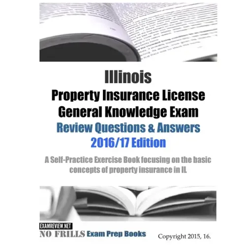 Illinois Property Insurance License General Knowledge Exam Review Questions & Answers 2016/17 Edition: A Self-Practice Exercise Book focusing on the b