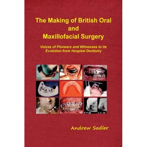The Making of British Oral and Maxillofacial Surgery: Voices of Pioneers and Witnesses to its Evolution from Hospital Dentistry