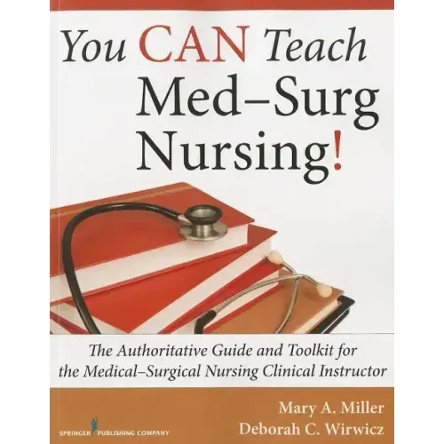 You Can Teach Med-Surg Nursing!: The Authoritative Guide and Toolkit for the Medical-Surgical Nursing Clinical Instructor