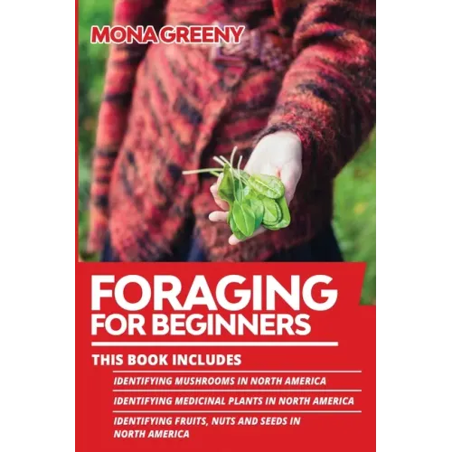 Foraging For Beginners: This book includes: Identifying Mushrooms in North America + Identifying Medicinal Plants in North America + Identifyi