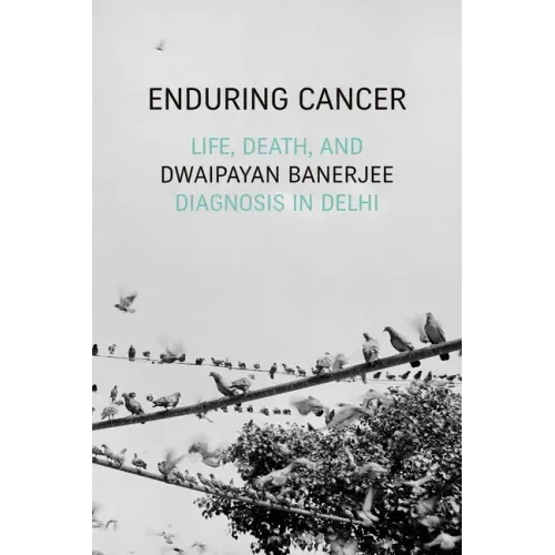 Enduring Cancer: Life, Death, and Diagnosis in Delhi