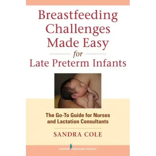 Breastfeeding Challenges Made Easy for Late Preterm Infants: The Go-To Guide for Nurses and Lactation Consultants
