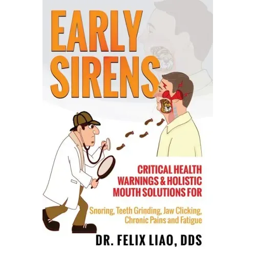 Early Sirens: Critical Health Warnings & Holistic Mouth Solutions for Snoring, Teeth Grinding, Jaw Clicking, Chronic Pain, Fatigue, and More