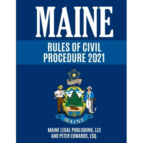 Maine Rules of Civil Procedure 2021: Complete Rules as Revised through December 16, 2020 - Paperback