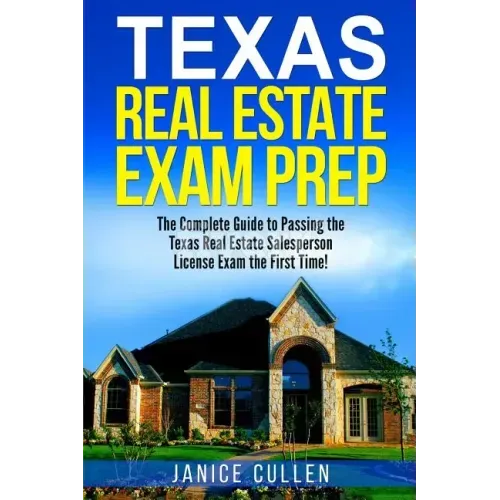 Texas Real Estate Exam Prep: The Complete Guide to Passing the Texas Real Estate Salesperson License Exam the First Time! - Paperback